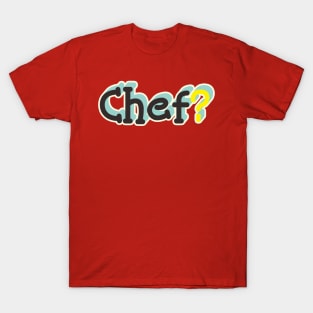 Chef? T-Shirt